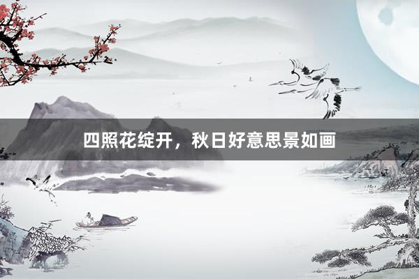 四照花绽开，秋日好意思景如画